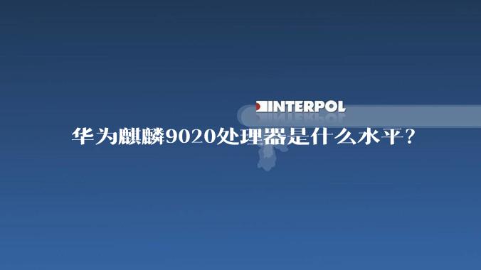 华为麒麟9020处理器是什么水平？