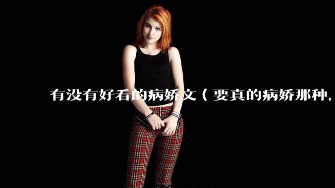 有没有好看的病娇文（要真的病娇那种，不要红眼病）?