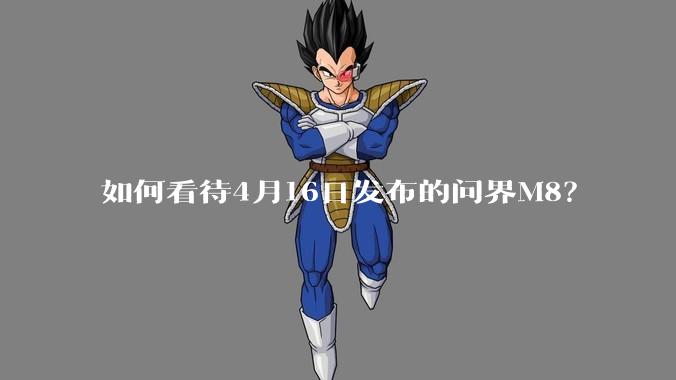 如何看待4月16日发布的问界M8？